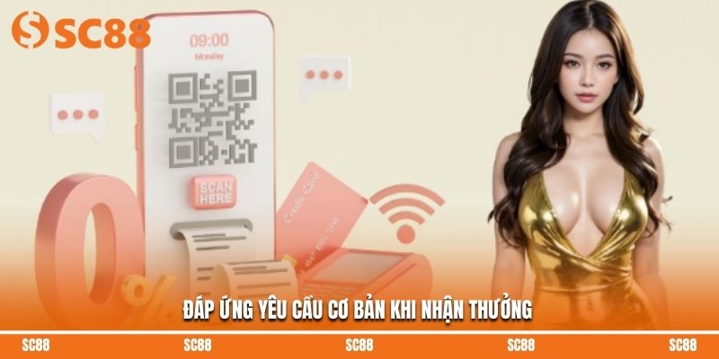Đáp ứng yêu cầu cơ bản khi nhận thưởng
