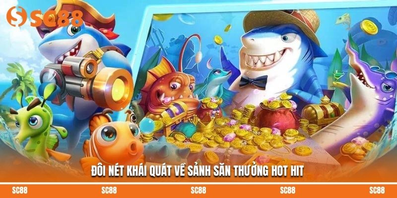Đôi nét khái quát về sảnh săn thưởng hot hit