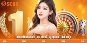 Lịch Hoàn Trả SC88 - Ưu Đãi Hỗ Trợ Hạn Chế Thua Thiệt