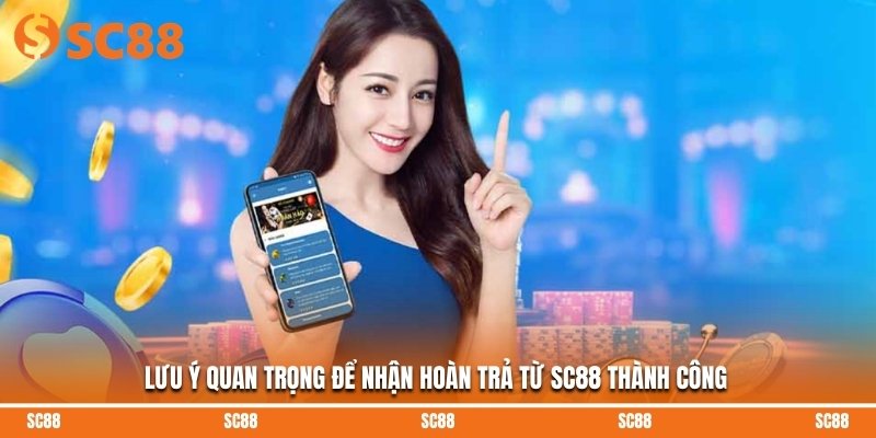 Lưu ý quan trọng để nhận hoàn trả từ SC88 thành công