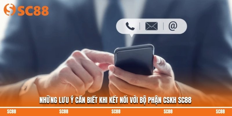 Những lưu ý cần biết khi kết nối với bộ phận CSKH SC88