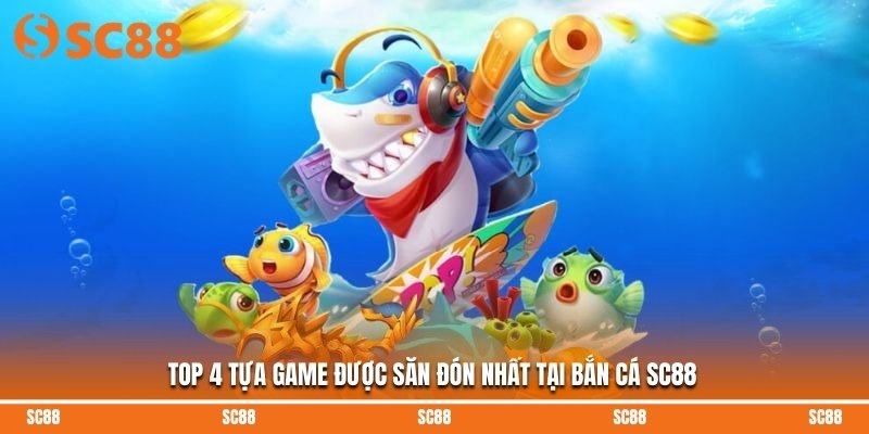 Top 4 tựa game được săn đón nhất tại bắn cá SC88